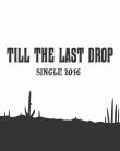 TILL THE LAST DROP a lansat materialul 'Single - 2016'